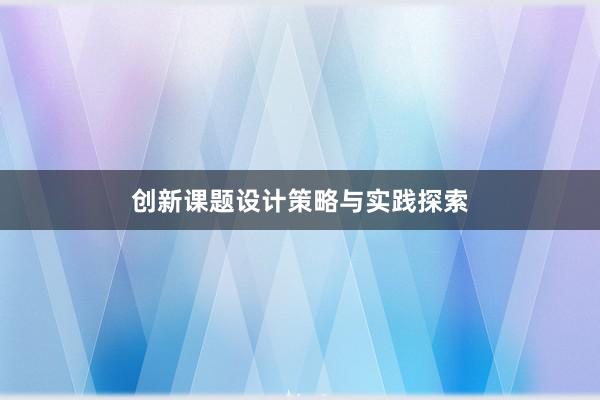 创新课题设计策略与实践探索